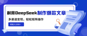 利用DeepSeek制作爆款文章，多渠道变现，轻松矩阵操作，轻松日入1000+-精品虚拟资源库