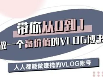 带你从0-1做一个高价值的VLOG博主三期，人人都能做挣钱的VLOG账号-精品虚拟资源库