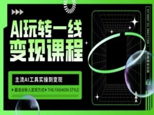 AI玩转一线变现课程，主流AI工具实操到变现，玩转AI自媒体，打爆你的线上流量-精品虚拟资源库