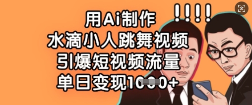 用Ai制作水滴小人跳舞视频，引爆短视频流量，单日变现数张-精品虚拟资源库