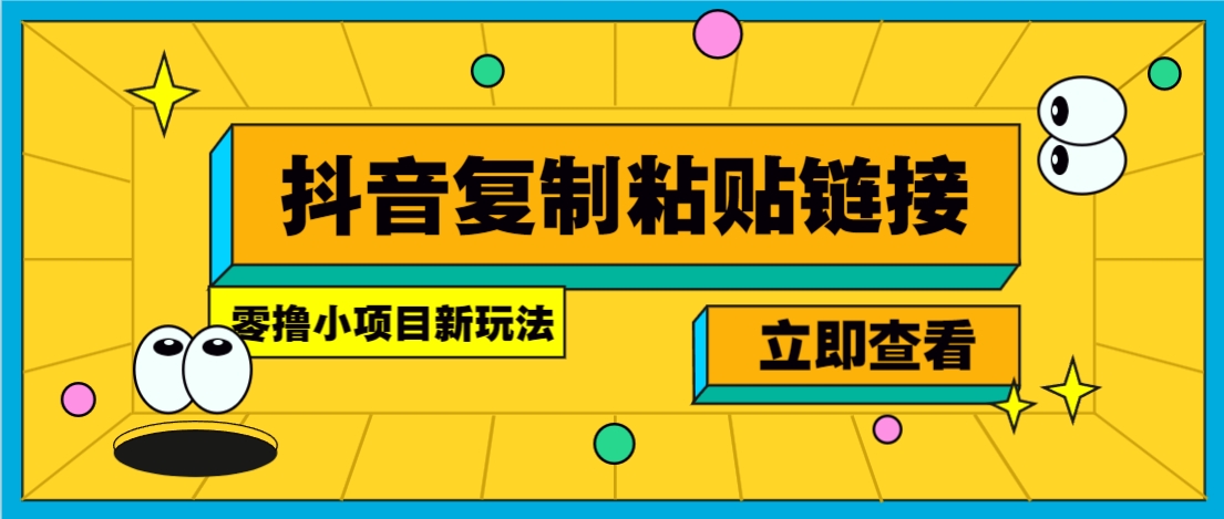 零撸小项目，新玩法，抖音复制链接0.07一条，20秒一条，无限制。-精品虚拟资源库