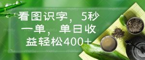 看图识字，5秒一单，单日收益轻松400+-精品虚拟资源库