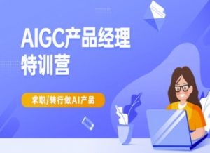 AIGC产品经理特训营-产品经理较教程，求职转行做AI产品-精品虚拟资源库