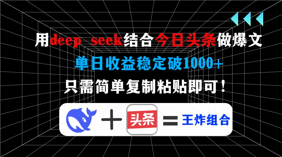 用deep seek结合今日头条做爆文，单日收益稳定破1000+，只需简单复制粘…-精品虚拟资源库