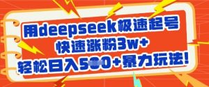 用deepseek极速起号，快速涨粉3w+，轻松日入5张+暴力玩法-精品虚拟资源库