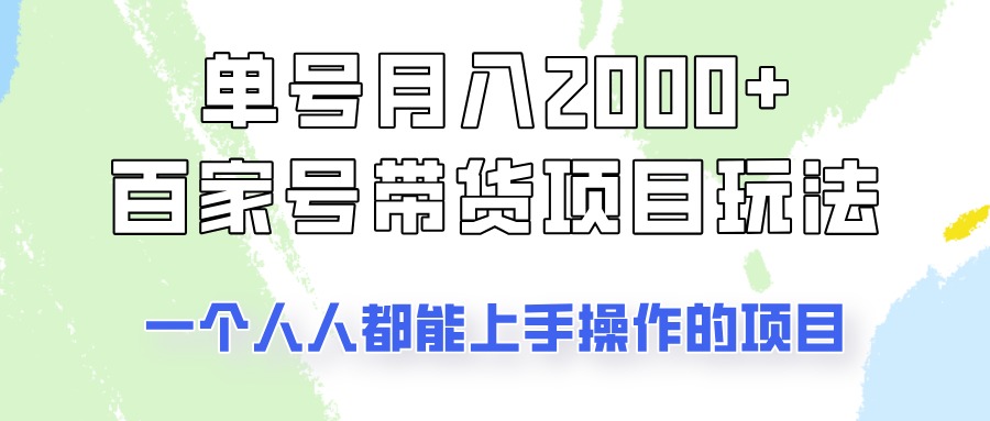 单号单月2000+的百家号带货玩法，一个人人能做的项目！-精品虚拟资源库