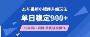 25年3月最新小程序升级玩法，单日稳定收益数张，风口项目，一个手机轻松操作【揭秘】-精品虚拟资源库