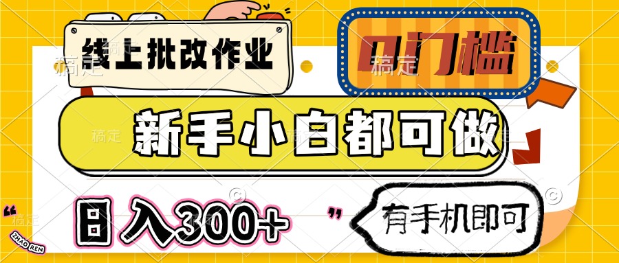 线上批改作业 0门槛 新手小白都可做 日入300+ 有手机即可-精品虚拟资源库