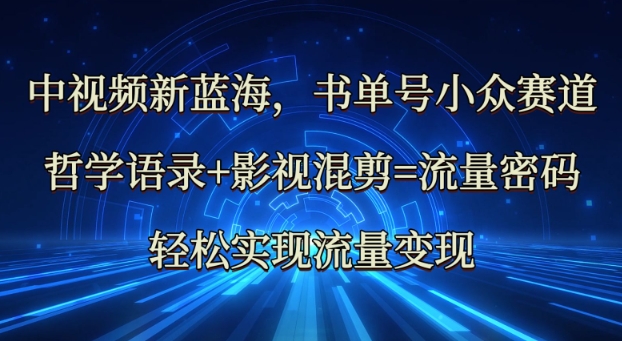 中视频新蓝海：哲学语录+影视混剪=流量密码，轻松实现流量变现-精品虚拟资源库