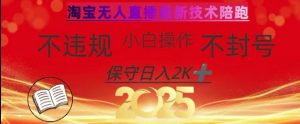 2025年淘宝无人直播带货10.0，全新技术，不违规，不封号，纯小白操作，日入数张【揭秘】-精品虚拟资源库