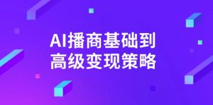 AI-播商基础到高级变现策略。通过详细拆解和讲解，实现商业变现。-精品虚拟资源库