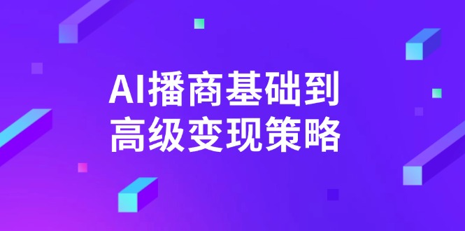 AI-播商基础到高级变现策略。通过详细拆解和讲解，实现商业变现。-精品虚拟资源库