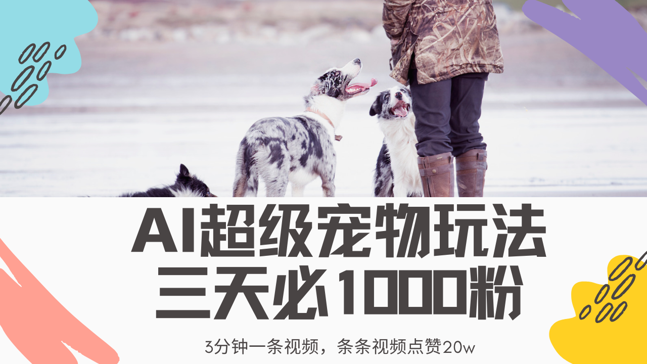 最新超级宠物视频玩法，不违规、不封号，利用Ai3分钟一条视频，条条视…-精品虚拟资源库