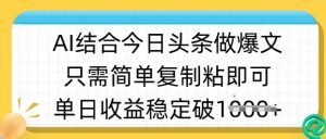 ai结合今日头条做半原创爆款视频，单日收益稳定多张，只需简单复制粘-精品虚拟资源库