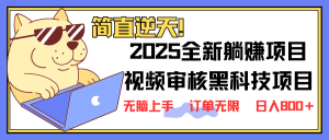 2025 全新视频审核黑科技项目登场，新手小白无脑上手5秒闭眼出单，订单...-精品虚拟资源库
