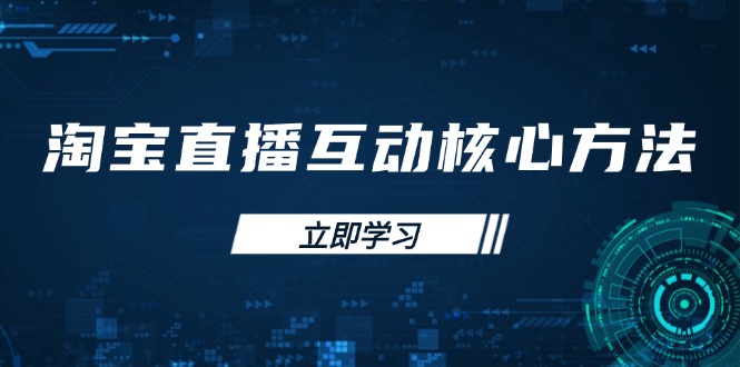 淘宝直播互动核心方法，新手入门指南、直播能力提升，新手主播快速突围-精品虚拟资源库