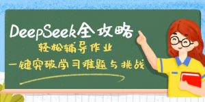 DeepSeek全攻略,轻松辅导作业,一键突破学习难题与挑战!-精品虚拟资源库