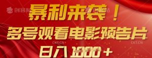 暴利来袭，多号观看电影预告片，可以批量可矩阵，日入多张-精品虚拟资源库