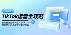 TikTok运营全攻略,从注册到变现一站式学习,揭秘热门玩法与限流解决方案-精品虚拟资源库