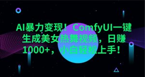 AI暴力变现!ComfyUI一键生成美女热舞视频,日赚1000+,小白轻松上手!-精品虚拟资源库