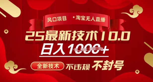 2025年淘宝无人直播带货10.0，全新技术，不违规，不封号，纯小白操作，日入多张【揭秘】-精品虚拟资源库