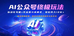 公众号流量主终极玩法：自动化写稿+代运营分成模式，轻松月入10W+-精品虚拟资源库