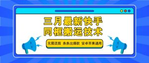 三月最新快手同框搬运技术,无需混剪 条条出爆款 安卓苹果通用-精品虚拟资源库