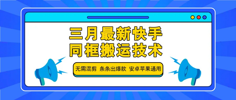 三月最新快手同框搬运技术，无需混剪 条条出爆款 安卓苹果通用-精品虚拟资源库