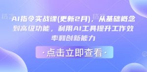 AI指令实战课(更新2月)，从基础概念到高级功能，利用AI工具提升工作效率和创新能力-精品虚拟资源库