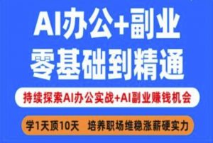 AI办公+副业，零基础到精通，持续探索AI办公实战+AI副业挣钱机会-精品虚拟资源库