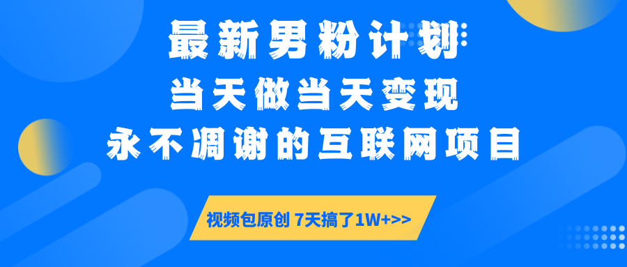 最新男粉计划6.0玩法，永不凋谢的互联网项目 当天做当天变现，视频包原…-精品虚拟资源库
