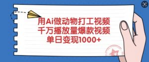 用Ai做动物打工视频，千万播放量爆款视频，单日变现多张-精品虚拟资源库