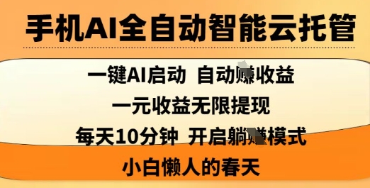 手机AI全自动智能云托管，一键AI启动，AI自动撸收益，支持1元无限体现，每天10分钟，小白懒人的春天【揭秘】-精品虚拟资源库