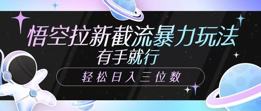 悟空拉新截流暴力玩法，有手就行，轻松日入三位数-精品虚拟资源库
