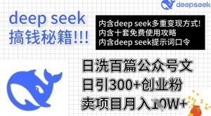 用DeepSeek日洗百篇公众号文章，轻松日引300+创业粉，卖项目月入1w+-精品虚拟资源库