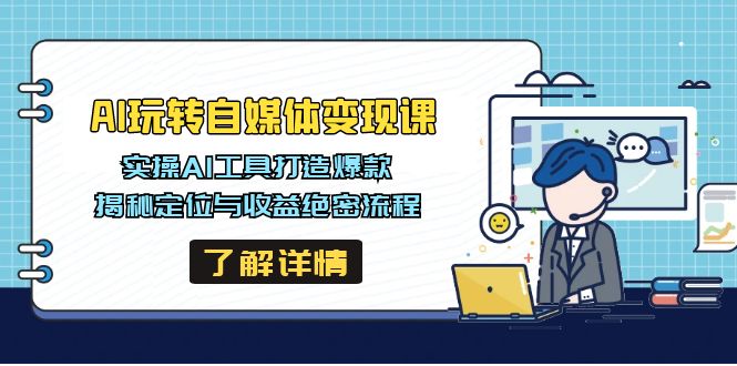 AI玩转自媒体变现课，实操AI工具打造爆款，揭秘定位与收益绝密流程-精品虚拟资源库