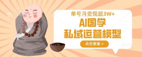 AI国学私域运营模型，单号月变现过W-精品虚拟资源库