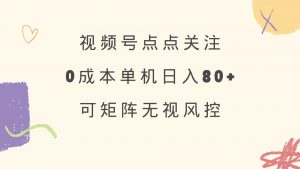 视频号点点关注 0成本单号80+ 可矩阵 绿色正规 长期稳定-精品虚拟资源库