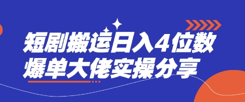 短剧搬运日入4位数爆单大佬实操分享-精品虚拟资源库