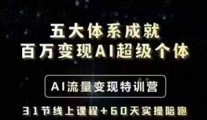 五大体系成就百万变现AI超级个体- AI流量变现特训营，一步一步教你一个人怎么年入百W-精品虚拟资源库