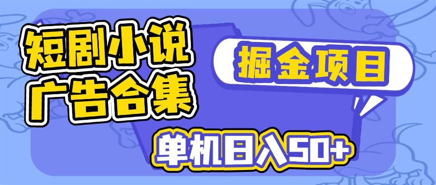 短剧小说合集广告掘金项目，单机日入50+-精品虚拟资源库
