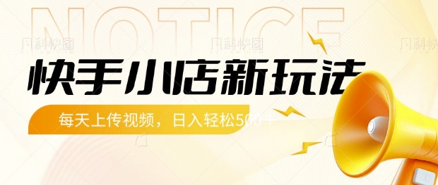 快手小店新玩法，每天只需上传视频，每天轻松5张【揭秘】-精品虚拟资源库