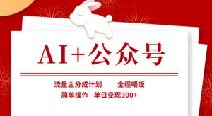 AI+公众号，流量主分成计划，全程喂饭，简单操作，单日变现3张+【揭秘】-精品虚拟资源库