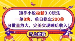 知乎小说拉新3.0玩法，一单8块，单日稳定200单，可批量放大，完美实现睡后收入!-精品虚拟资源库