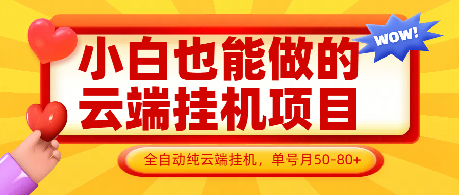 小白也能做的云端挂机项目无需操作，云端挂机，支持批量，单号月50-100，完全解放双手-精品虚拟资源库