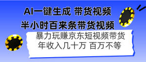 AI一键生成 半小时百来条带货视频，暴力玩赚京东带货，年入几十百万不等-精品虚拟资源库
