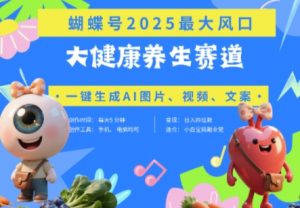 蝴蝶号器官养生赛道+豆包,AI快速产出爆款视频,起号快,带货超级猛,日入四位数-精品虚拟资源库