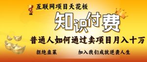 互联网项目天花板，知付付费项目，普通人如何通过卖项目月入十个，拒绝韭菜【揭秘】-精品虚拟资源库