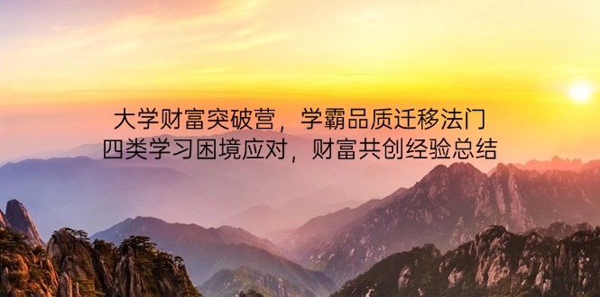 大学财富突破营，学霸品质迁移法门，四类学习困境应对，财富共创经验总结-精品虚拟资源库