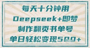 每天十分钟,用Deepseek+即梦,制作翻页书单号,疯狂涨粉,单日轻松变现5张-精品虚拟资源库